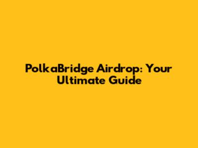 PolkaBridge Airdrop: Your Ultimate Guide