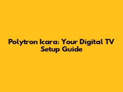 Polytron Icara: Your Digital TV Setup Guide