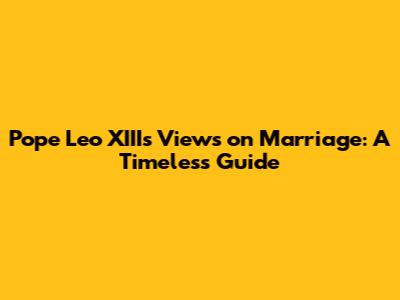 Pope Leo XIII's Views on Marriage: A Timeless Guide