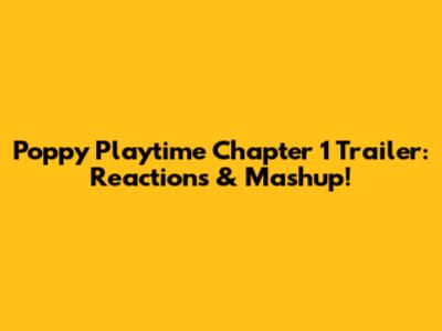Poppy Playtime Chapter 1 Trailer: Reactions & Mashup!