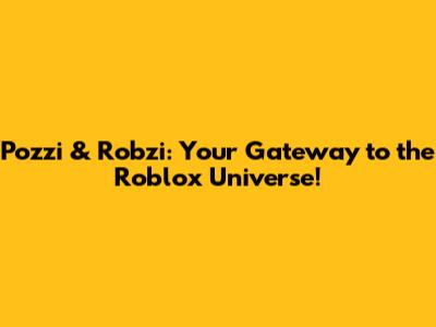 Pozzi & Robzi: Your Gateway to the Roblox Universe!