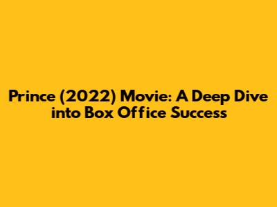 Prince (2022) Movie: A Deep Dive into Box Office Success