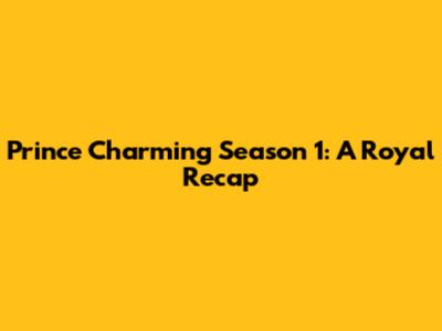 Prince Charming Season 1: A Royal Recap