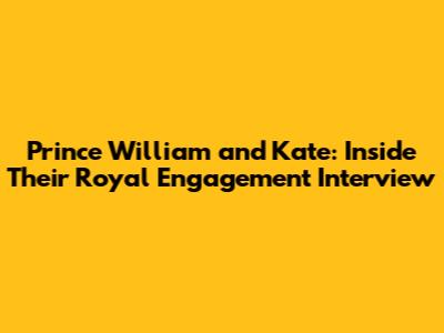 Prince William and Kate: Inside Their Royal Engagement Interview