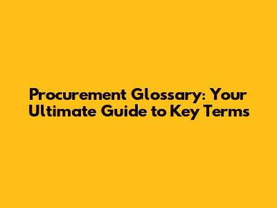 Procurement Glossary: Your Ultimate Guide to Key Terms
