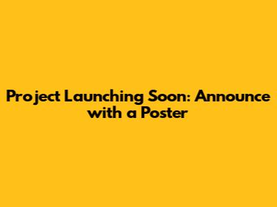 Project Launching Soon: Announce with a Poster