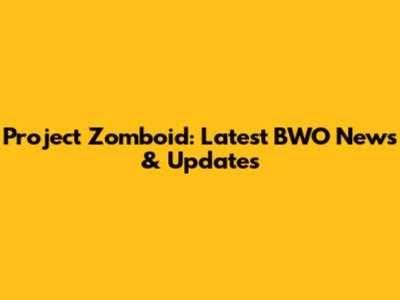 Project Zomboid: Latest BWO News & Updates