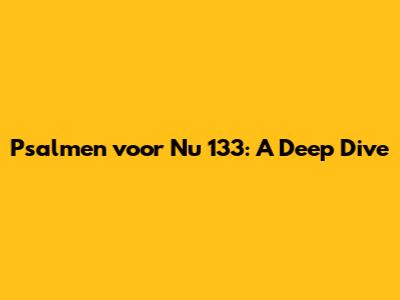 Psalmen voor Nu 133: A Deep Dive