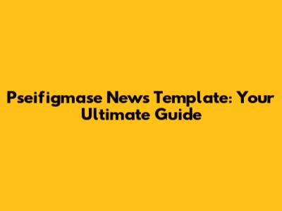 Pseifigmase News Template: Your Ultimate Guide