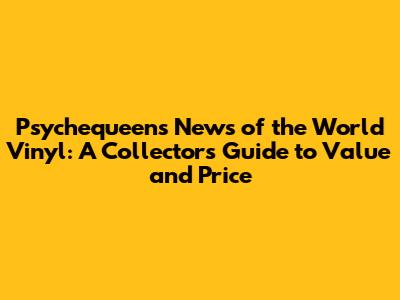 Psychequeen's News of the World Vinyl: A Collector's Guide to Value and Price
