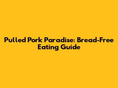 Pulled Pork Paradise: Bread-Free Eating Guide