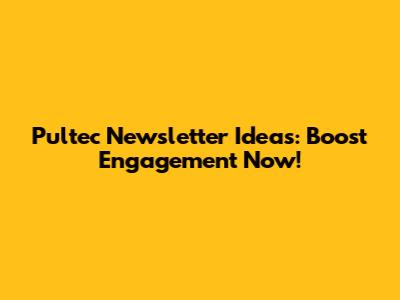 Pultec Newsletter Ideas: Boost Engagement Now!