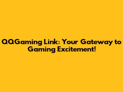 QQGaming Link: Your Gateway to Gaming Excitement!