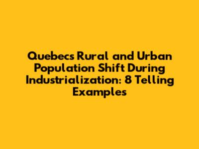 Quebec's Rural and Urban Population Shift During Industrialization: 8 Telling Examples