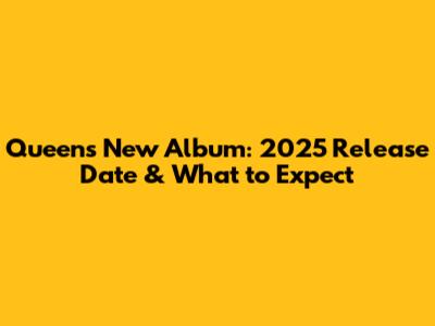 Queen's New Album: 2025 Release Date & What to Expect