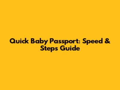 Quick Baby Passport: Speed & Steps Guide