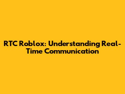 RTC Roblox: Understanding Real-Time Communication