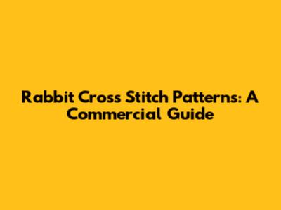 Rabbit Cross Stitch Patterns: A Commercial Guide