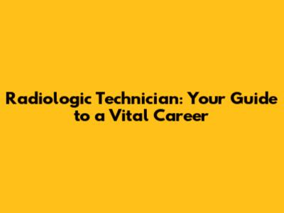 Radiologic Technician: Your Guide to a Vital Career