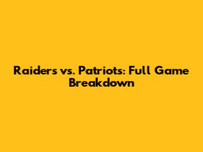 Raiders vs. Patriots: Full Game Breakdown