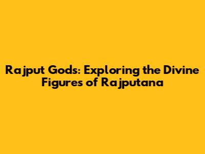 Rajput Gods: Exploring the Divine Figures of Rajputana