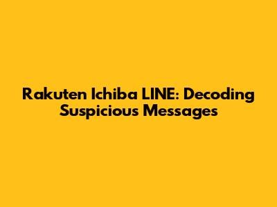 Rakuten Ichiba LINE: Decoding Suspicious Messages