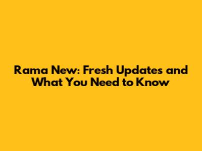 Rama New: Fresh Updates and What You Need to Know