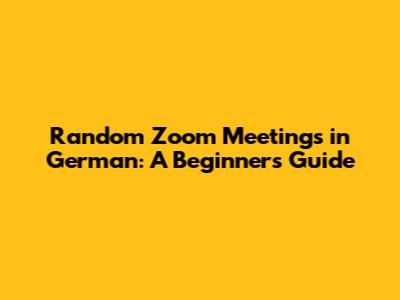 Random Zoom Meetings in German: A Beginner's Guide