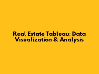 Real Estate Tableau: Data Visualization & Analysis