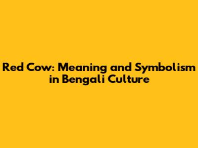 Red Cow: Meaning and Symbolism in Bengali Culture