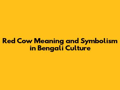 Red Cow Meaning and Symbolism in Bengali Culture