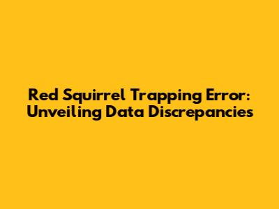 Red Squirrel Trapping Error: Unveiling Data Discrepancies