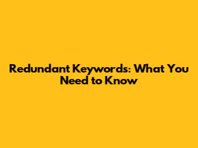 Redundant Keywords: What You Need to Know