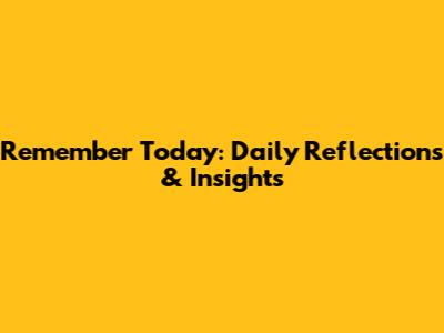 Remember Today: Daily Reflections & Insights