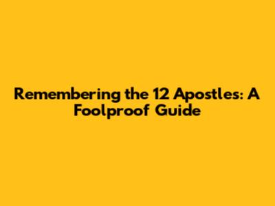 Remembering the 12 Apostles: A Foolproof Guide