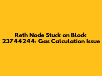 Reth Node Stuck on Block 23744244: Gas Calculation Issue