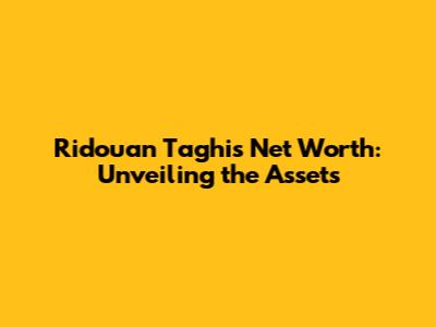 Ridouan Taghi's Net Worth: Unveiling the Assets