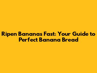 Ripen Bananas Fast: Your Guide to Perfect Banana Bread