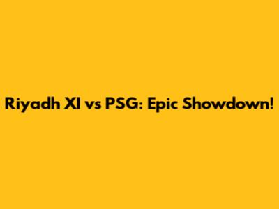 Riyadh XI vs PSG: Epic Showdown!