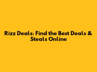 Rizz Deals: Find the Best Deals & Steals Online