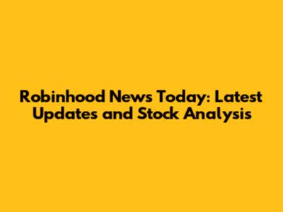 Robinhood News Today: Latest Updates and Stock Analysis
