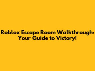 Roblox Escape Room Walkthrough: Your Guide to Victory!