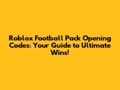 Roblox Football Pack Opening Codes: Your Guide to Ultimate Wins!
