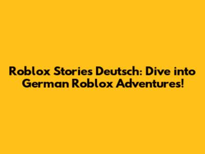Roblox Stories Deutsch: Dive into German Roblox Adventures!