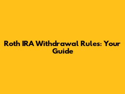 Roth IRA Withdrawal Rules: Your Guide