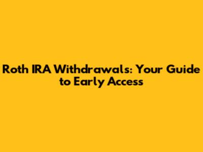 Roth IRA Withdrawals: Your Guide to Early Access