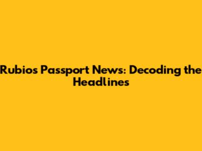 Rubio's Passport News: Decoding the Headlines