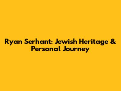Ryan Serhant: Jewish Heritage & Personal Journey