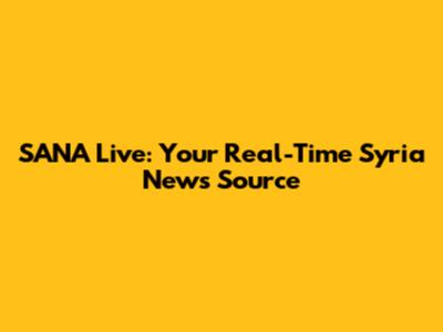 SANA Live: Your Real-Time Syria News Source