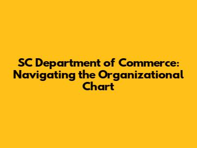 SC Department of Commerce: Navigating the Organizational Chart